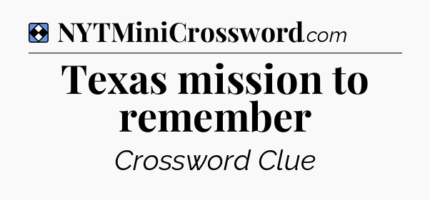 Solution: Texas mission to remember - NYT Mini Crossword