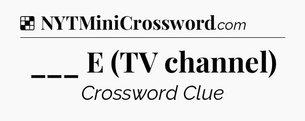 Solution: ___ E (TV channel) - NYT Crossword