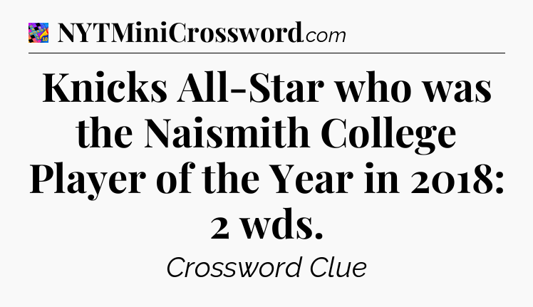 Knicks All-Star who was the Naismith College Player of the Year in 2018: 2 wds Crossword Clue
