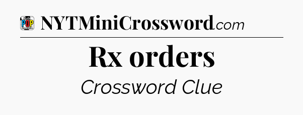 Rx orders Crossword Clue