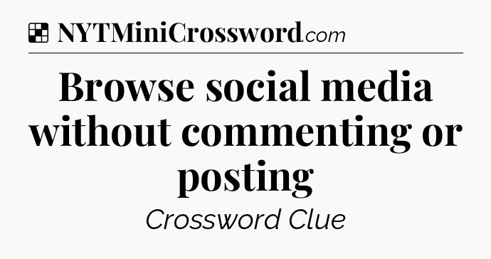 Solution: Browse social media without commenting or posting - NYT Crossword