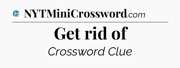 Get rid of Crossword Clue