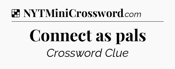 Solution: Connect as pals - NYT Crossword
