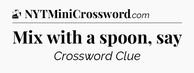Mix with a spoon, say - Daily Themed Classic Crossword