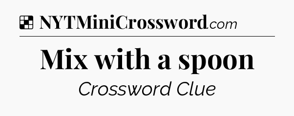 Solution: Mix with a spoon - NYT Crossword