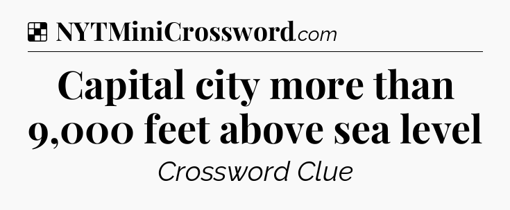 Solution: Capital city more than 9,000 feet above sea level - NYT Crossword