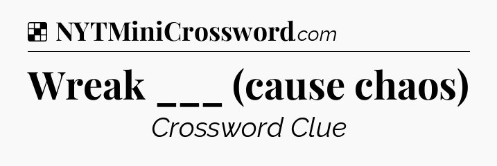 Solution: Wreak ___ (cause chaos) - NYT Crossword
