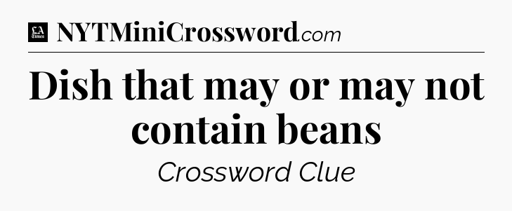 Dish that may or may not contain beans - LA Times Crossword