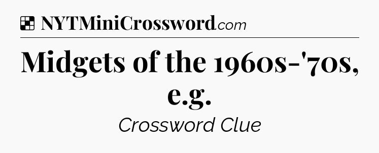 Solution: Midgets of the 1960s-'70s, e.g - NYT Crossword