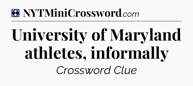 Solution: University of Maryland athletes, informally - NYT Mini Crossword