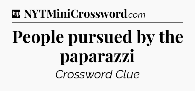 People pursued by the paparazzi Crossword Clue