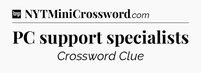 PC support specialists Crossword Clue