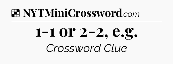 Solution: 1-1 or 2-2, e.g - NYT Crossword