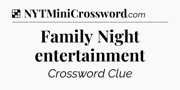 Solution: Family Night entertainment - NYT Crossword