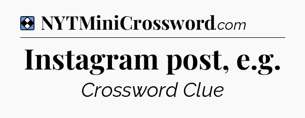 Solution: Instagram post, e.g - NYT Mini Crossword