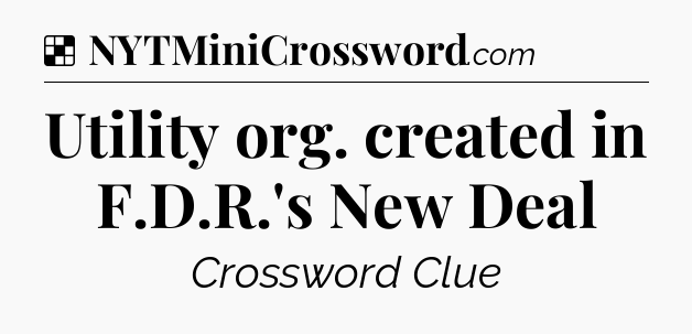 Solution: Utility org. created in F.D.R.'s New Deal - NYT Crossword
