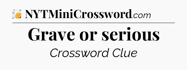 Grave or serious - 7 Little Words