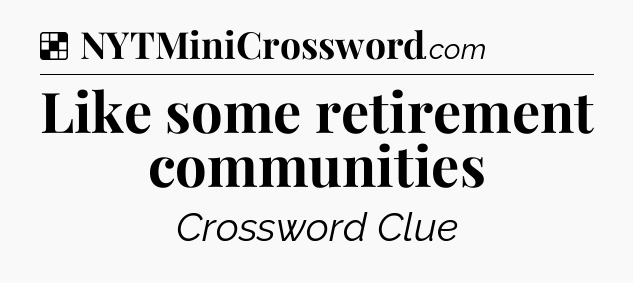 Solution: Like some retirement communities - NYT Crossword