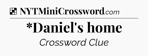 Solution: *Daniel's home - NYT Crossword