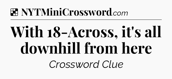 Solution: With 18-Across, it's all downhill from here - NYT Crossword