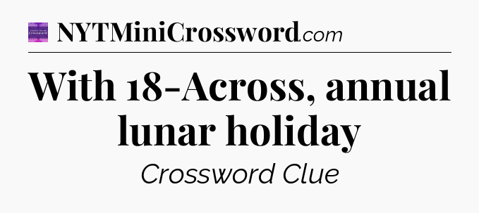 With 18-Across, annual lunar holiday - Thomas Joseph Crossword