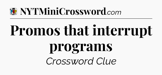 Promos that interrupt programs Crossword Clue