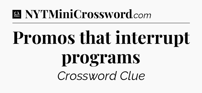 Promos that interrupt programs - LA Times Crossword