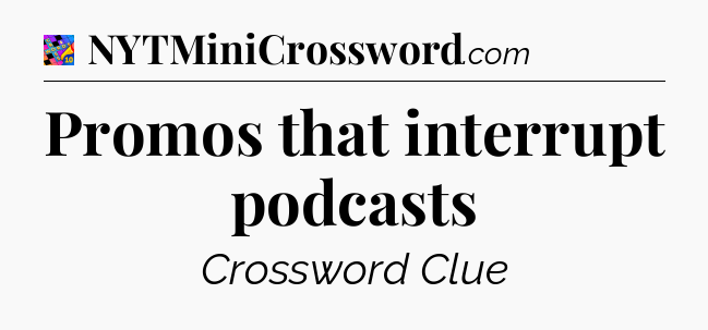 Promos that interrupt podcasts Crossword Clue