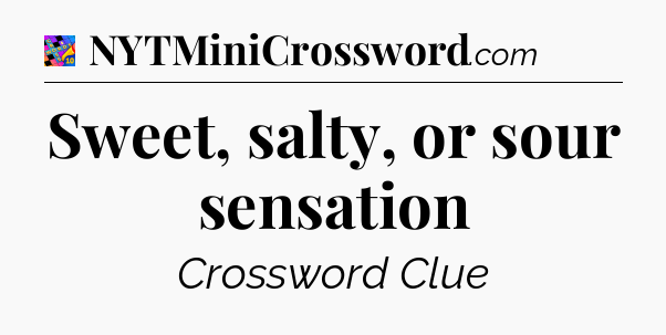 Sweet, salty, or sour sensation Crossword Clue