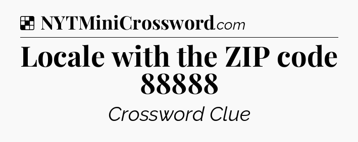 Solution: Locale with the ZIP code 88888 - NYT Crossword