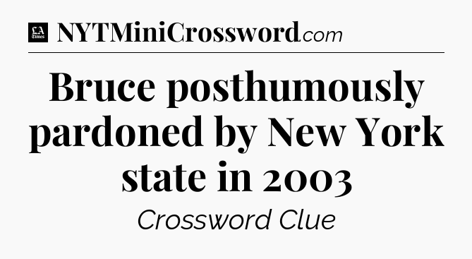 Bruce posthumously pardoned by New York state in 2003 - LA Times Crossword