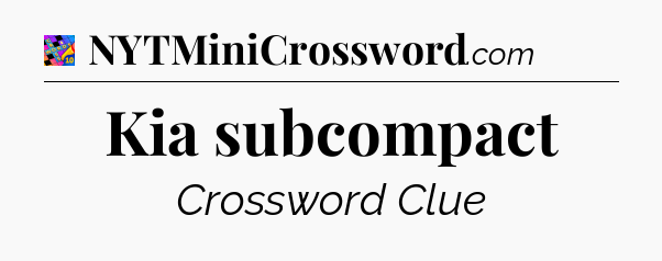 Kia subcompact Crossword Clue