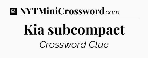 Kia subcompact - LA Times Crossword