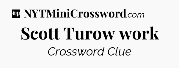Scott Turow work Crossword Clue