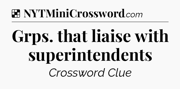 Solution: Grps. that liaise with superintendents - NYT Crossword