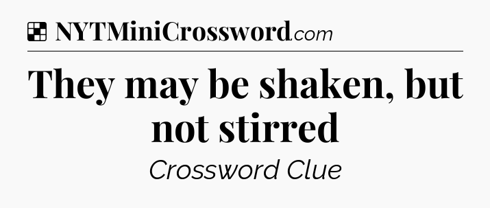 Solution: They may be shaken, but not stirred - NYT Crossword
