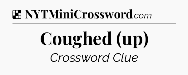 Solution: Coughed (up) - NYT Crossword