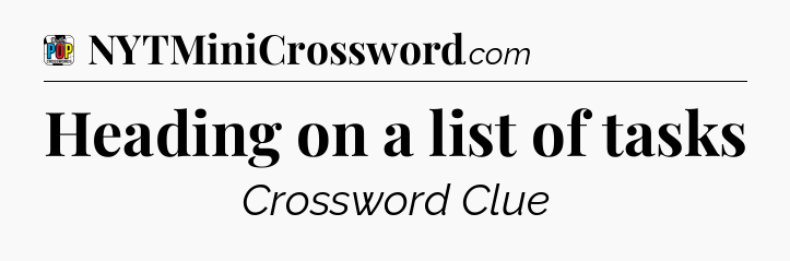 Heading on a list of tasks Crossword Clue