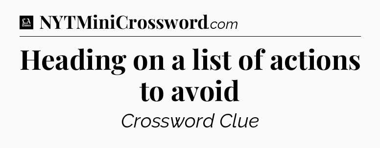 Heading on a list of actions to avoid - LA Times Crossword