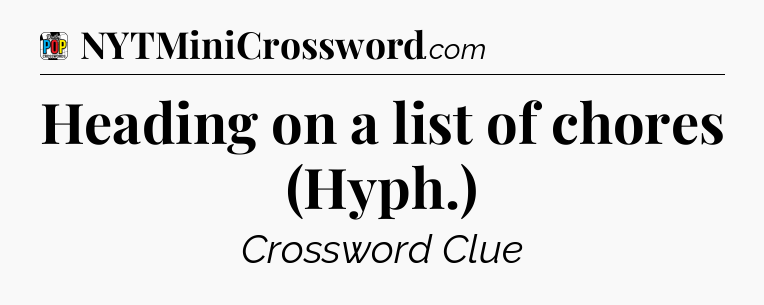 Heading on a list of chores (Hyph.) Crossword Clue