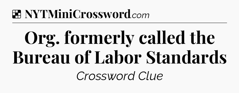 Solution: Org. formerly called the Bureau of Labor Standards - NYT Crossword