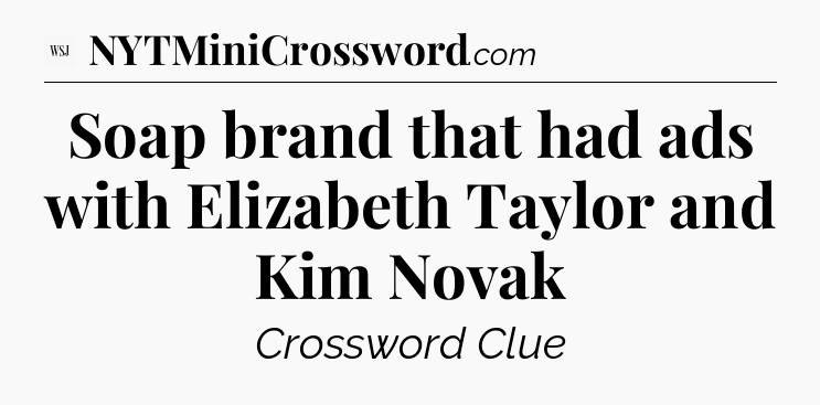 Soap brand that had ads with Elizabeth Taylor and Kim Novak - WSJ Crossword