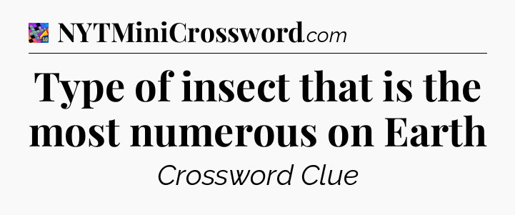 Type of insect that is the most numerous on Earth Crossword Clue