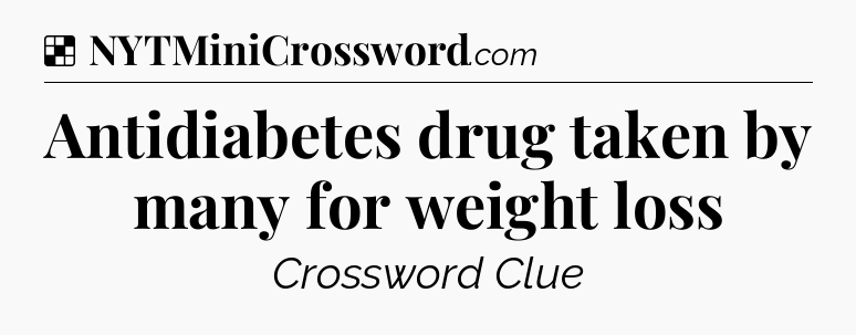 Solution: Antidiabetes drug taken by many for weight loss - NYT Crossword