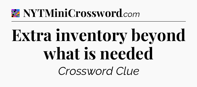 Extra inventory beyond what is needed Crossword Clue