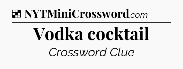 Solution: Vodka cocktail - NYT Crossword