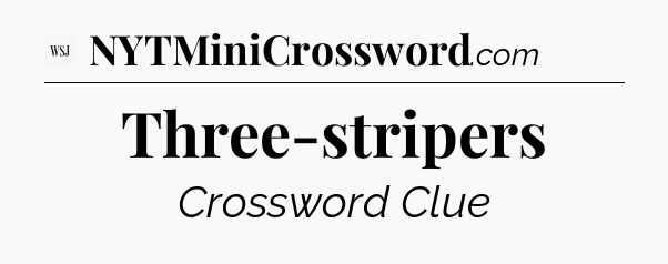 Three-stripers - WSJ Crossword