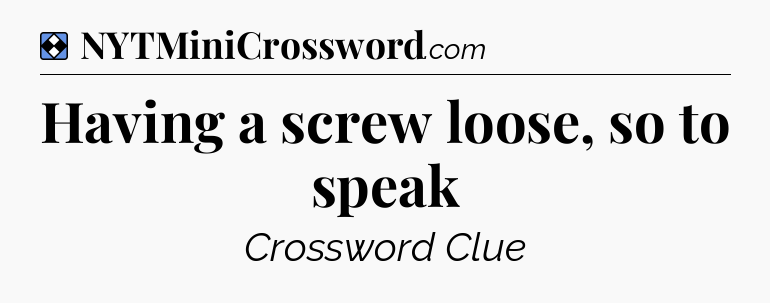 Solution: Having a screw loose, so to speak - NYT Mini Crossword