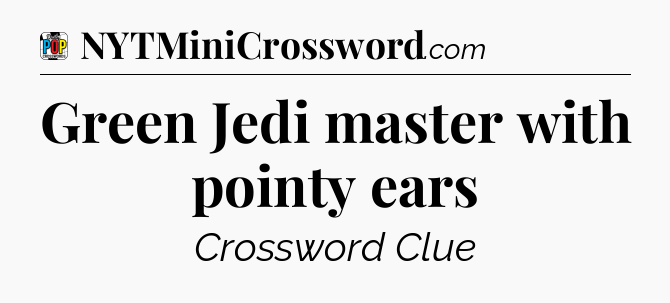 Green Jedi master with pointy ears Crossword Clue