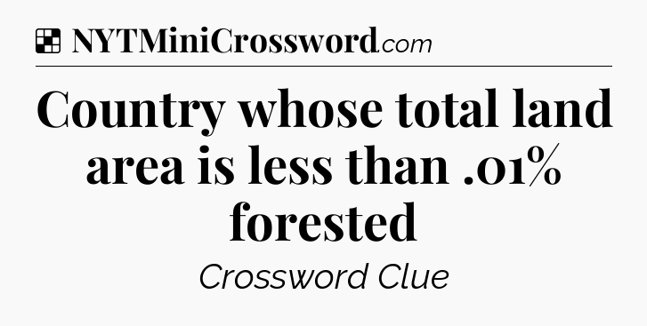 Solution: Country whose total land area is less than .01% forested - NYT Crossword